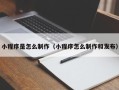 湘潭小程序是怎么制作（小程序怎么制作和发布）